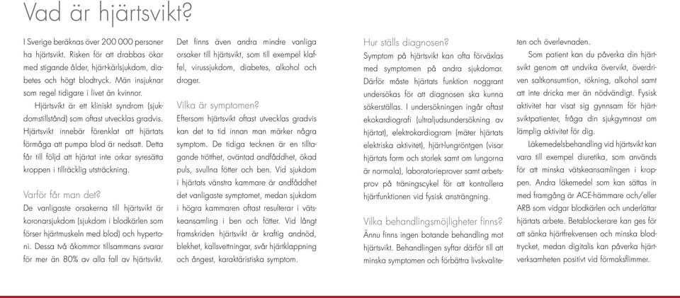 Hjärtsvikt innebär förenklat att hjärtats förmåga att pumpa blod är nedsatt. Detta får till följd att hjärtat inte orkar syresätta kroppen i tillräcklig utsträckning. Varför får man det?