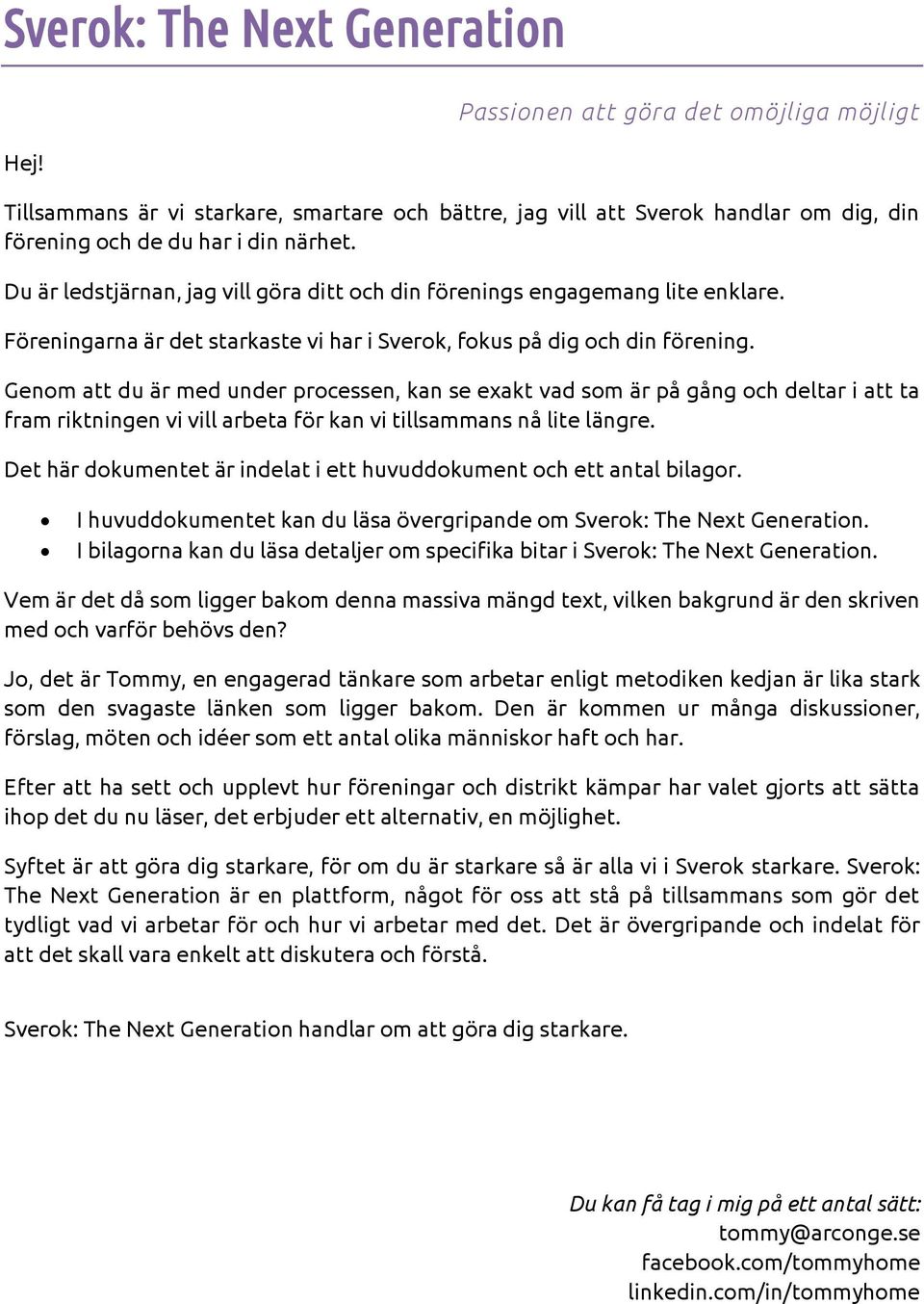 Genom att du är med under processen, kan se exakt vad som är på gång och deltar i att ta fram riktningen vi vill arbeta för kan vi tillsammans nå lite längre.