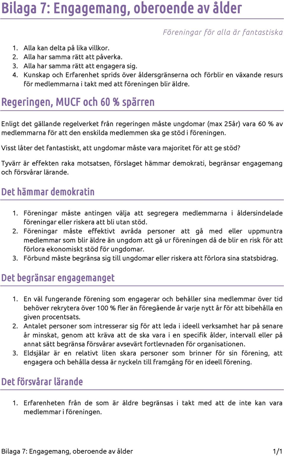 Regeringen, MUCF och 60 % spärren Enligt det gällande regelverket från regeringen måste ungdomar (max 25år) vara 60 % av medlemmarna för att den enskilda medlemmen ska ge stöd i föreningen.