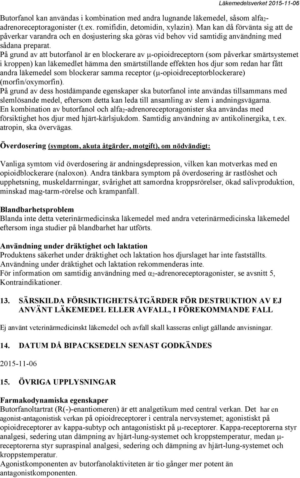 På grund av att butorfanol är en blockerare av μ-opioidreceptorn (som påverkar smärtsystemet i kroppen) kan läkemedlet hämma den smärtstillande effekten hos djur som redan har fått andra läkemedel