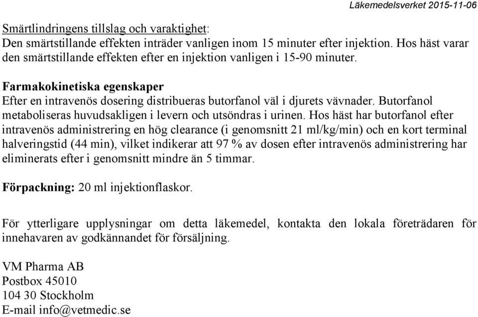 Butorfanol metaboliseras huvudsakligen i levern och utsöndras i urinen.