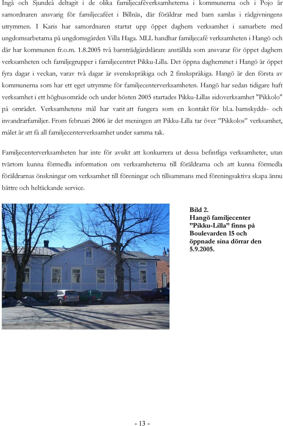 2005 två barnträdgårdslärare anställda som ansvarar för öppet daghem verksamheten och familjegrupper i familjecentret Pikku-Lilla.
