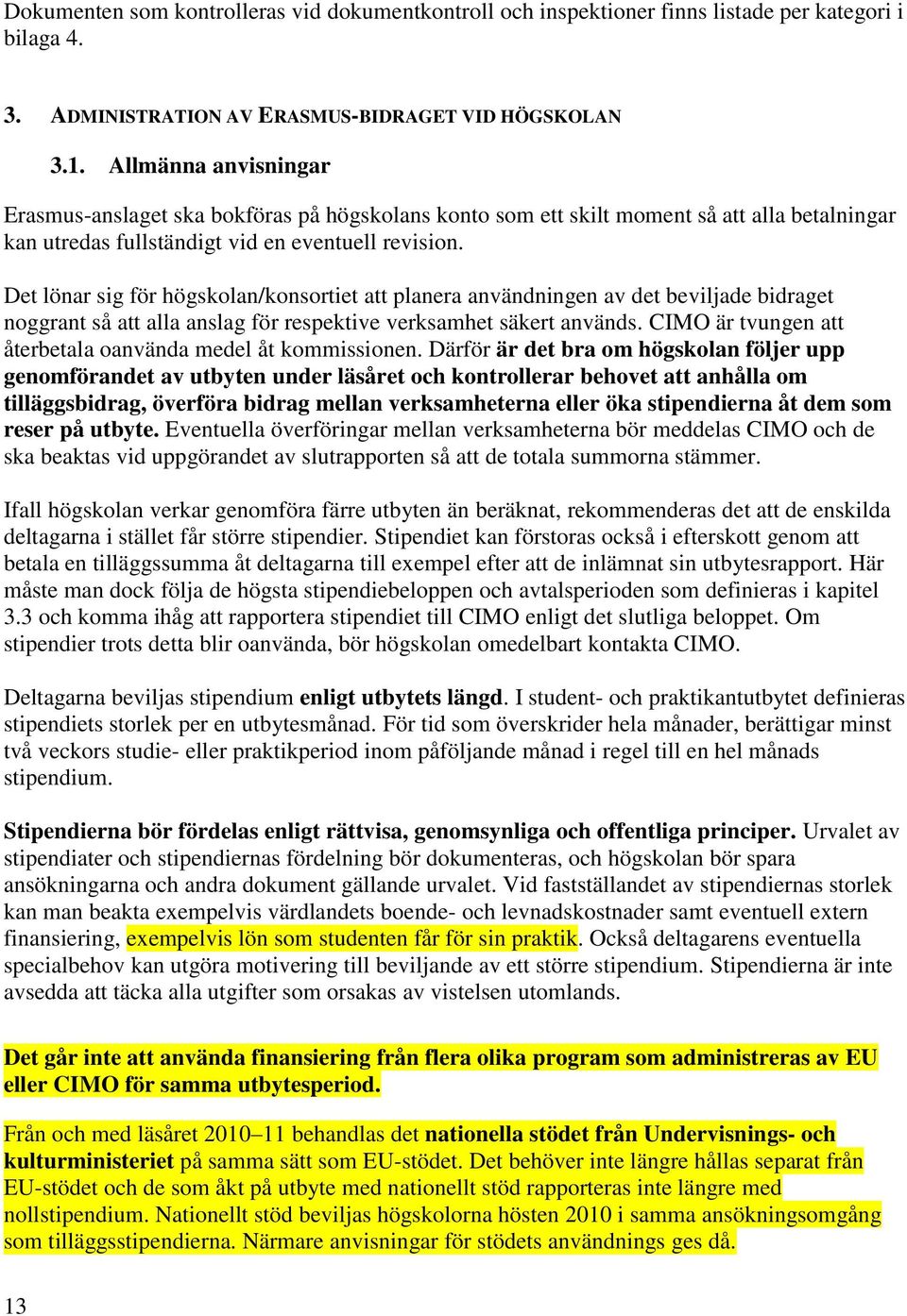 Det lönar sig för högskolan/konsortiet att planera användningen av det beviljade bidraget noggrant så att alla anslag för respektive verksamhet säkert används.