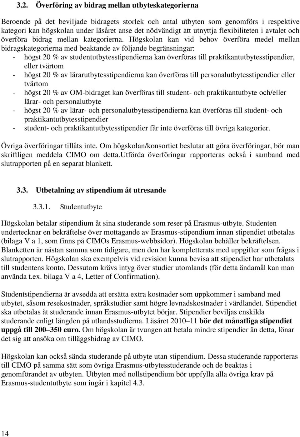 Högskolan kan vid behov överföra medel mellan bidragskategorierna med beaktande av följande begränsningar: - högst 20 % av studentutbytesstipendierna kan överföras till praktikantutbytesstipendier,