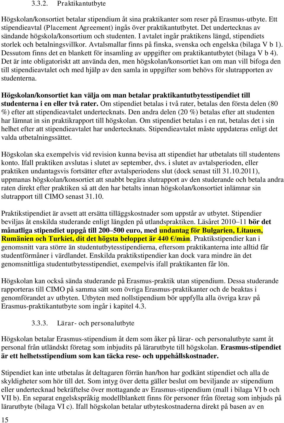 Avtalsmallar finns på finska, svenska och engelska (bilaga V b 1). Dessutom finns det en blankett för insamling av uppgifter om praktikantutbytet (bilaga V b 4).