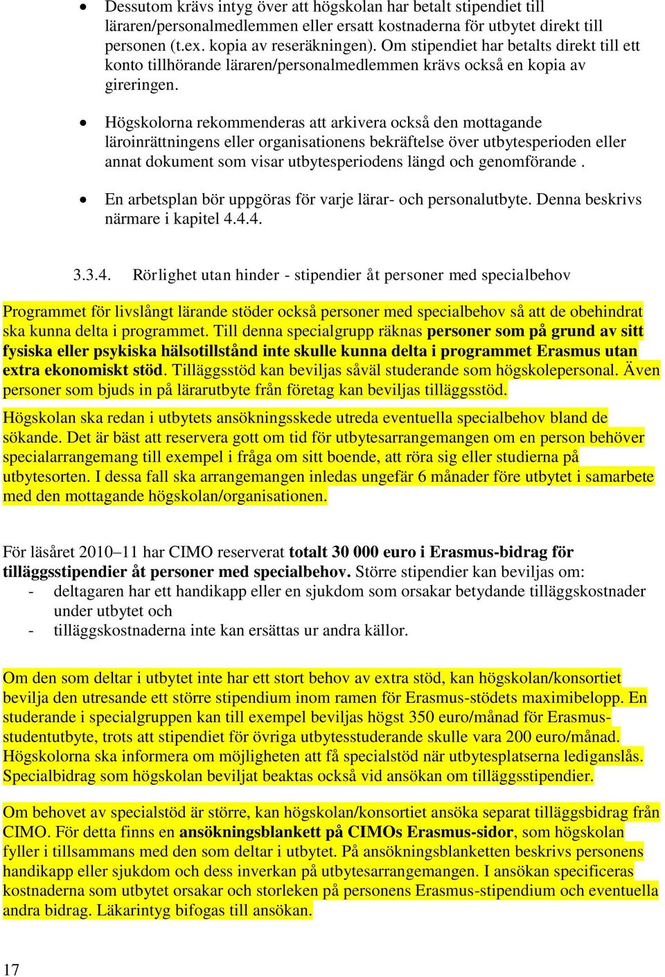 Högskolorna rekommenderas att arkivera också den mottagande läroinrättningens eller organisationens bekräftelse över utbytesperioden eller annat dokument som visar utbytesperiodens längd och