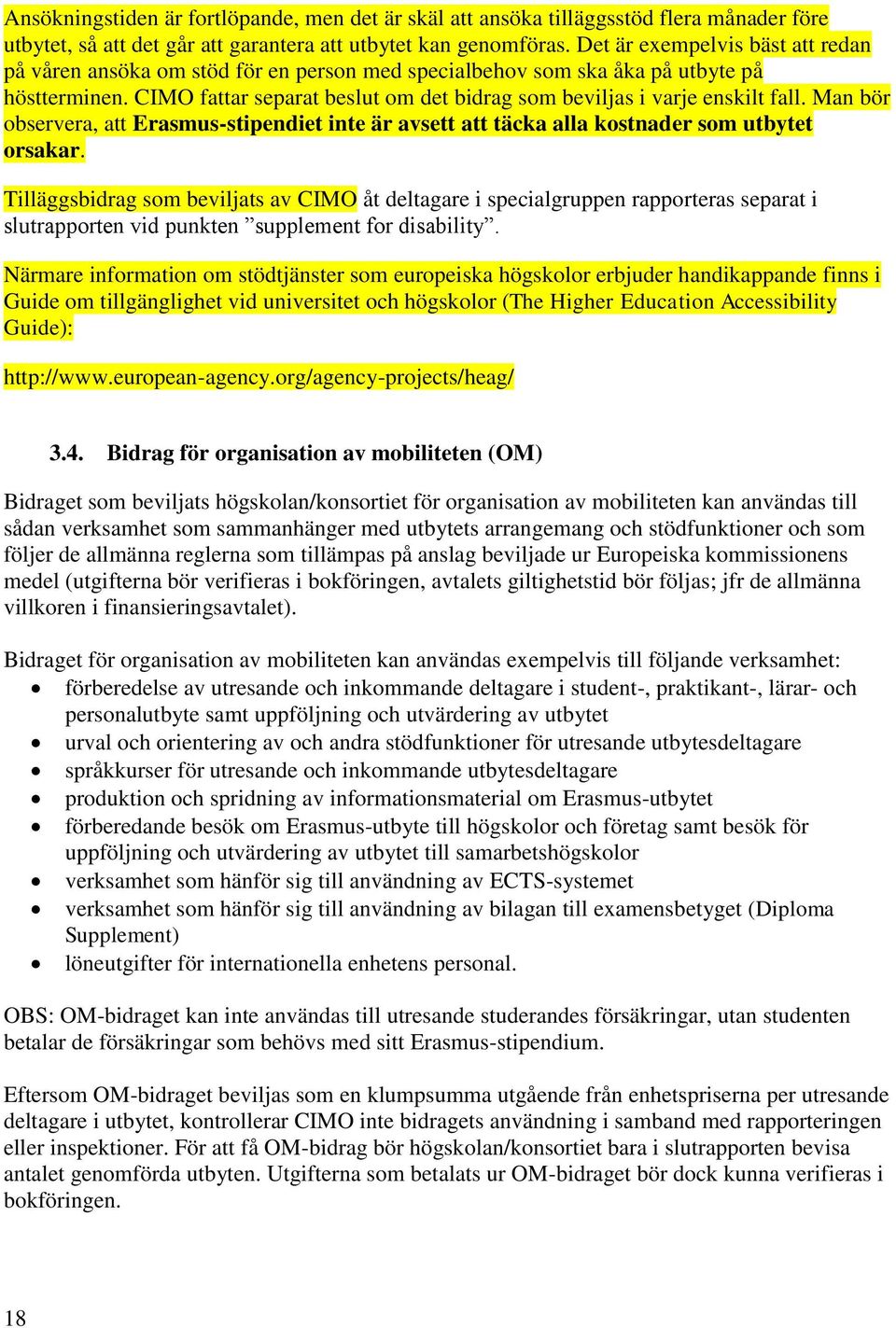 CIMO fattar separat beslut om det bidrag som beviljas i varje enskilt fall. Man bör observera, att Erasmus-stipendiet inte är avsett att täcka alla kostnader som utbytet orsakar.