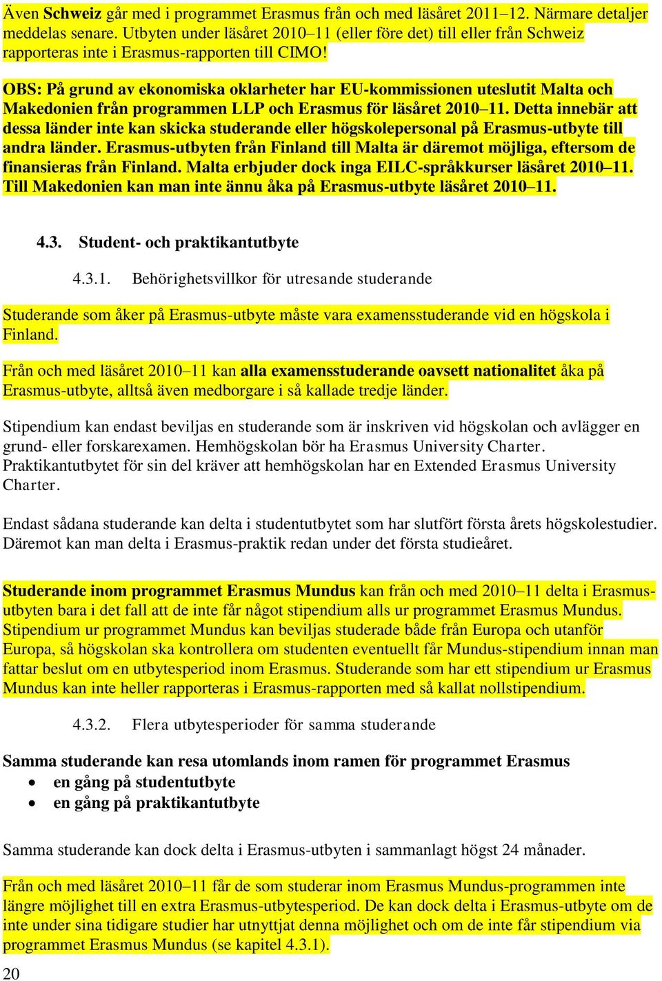 OBS: På grund av ekonomiska oklarheter har EU-kommissionen uteslutit Malta och Makedonien från programmen LLP och Erasmus för läsåret 2010 11.