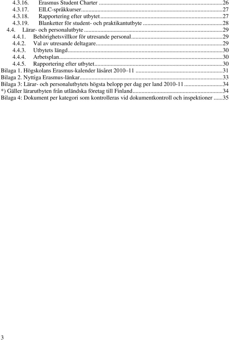 Rapportering efter utbytet... 30 Bilaga 1. Högskolans Erasmus-kalender läsåret 2010 11... 31 Bilaga 2. Nyttiga Erasmus-länkar.
