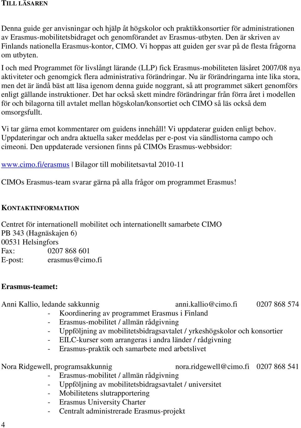 I och med Programmet för livslångt lärande (LLP) fick Erasmus-mobiliteten läsåret 2007/08 nya aktiviteter och genomgick flera administrativa förändringar.