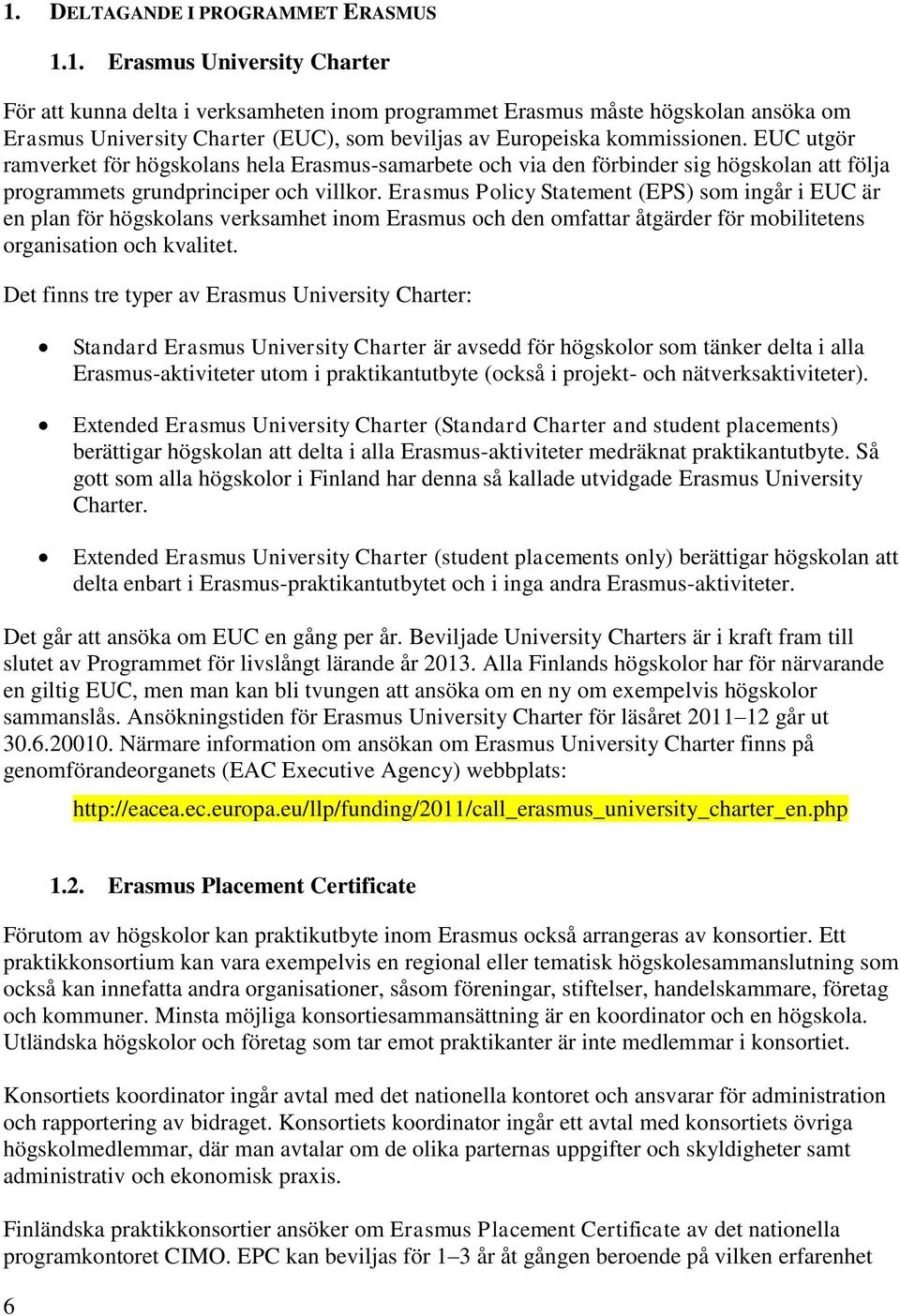Erasmus Policy Statement (EPS) som ingår i EUC är en plan för högskolans verksamhet inom Erasmus och den omfattar åtgärder för mobilitetens organisation och kvalitet.