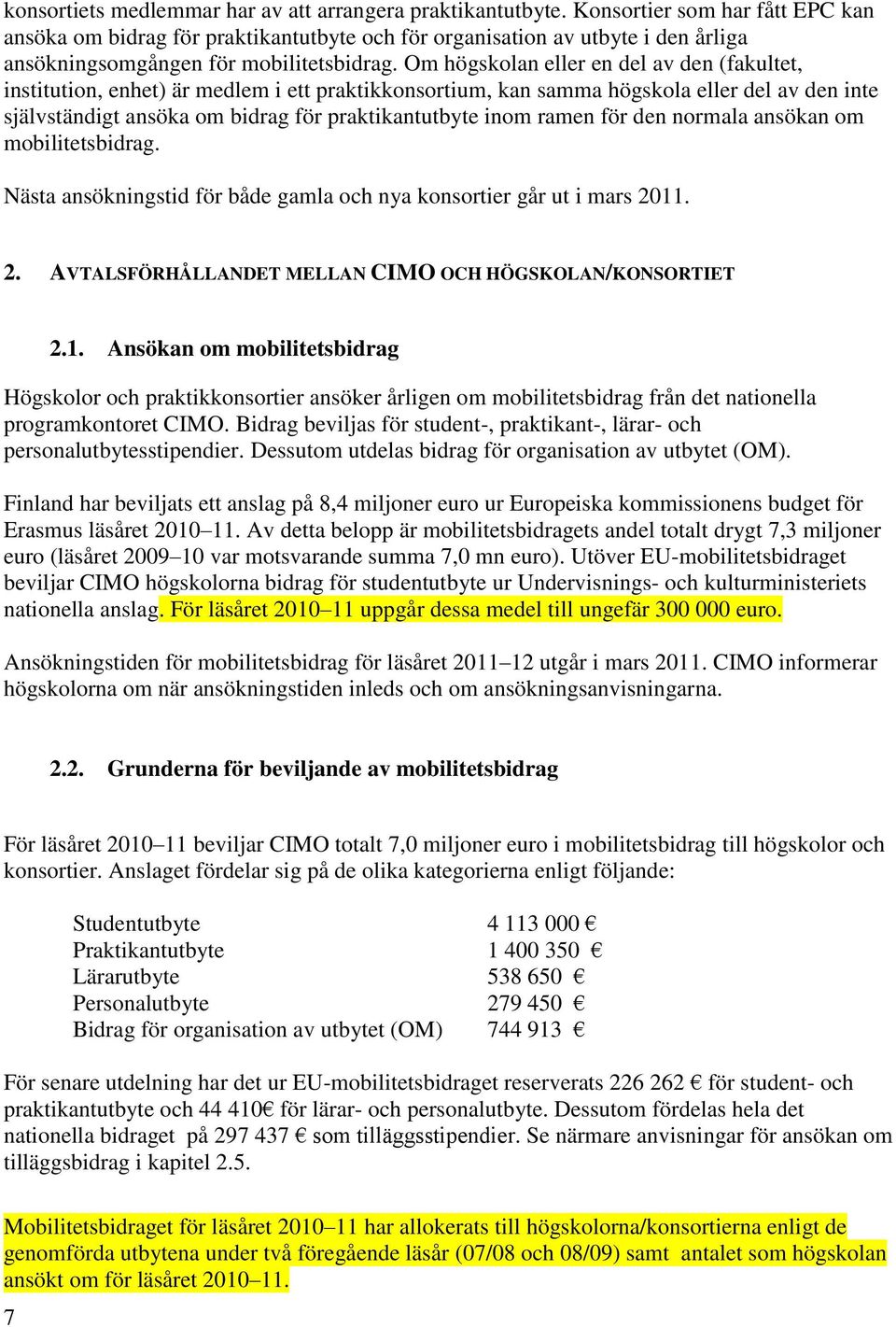 Om högskolan eller en del av den (fakultet, institution, enhet) är medlem i ett praktikkonsortium, kan samma högskola eller del av den inte självständigt ansöka om bidrag för praktikantutbyte inom