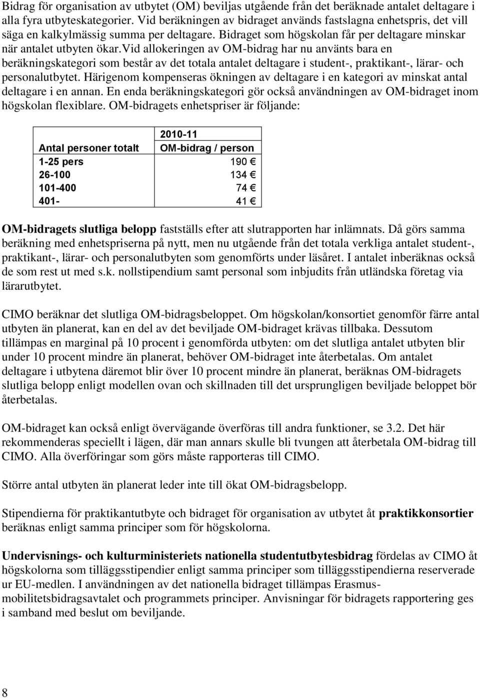 vid allokeringen av OM-bidrag har nu använts bara en beräkningskategori som består av det totala antalet deltagare i student-, praktikant-, lärar- och personalutbytet.