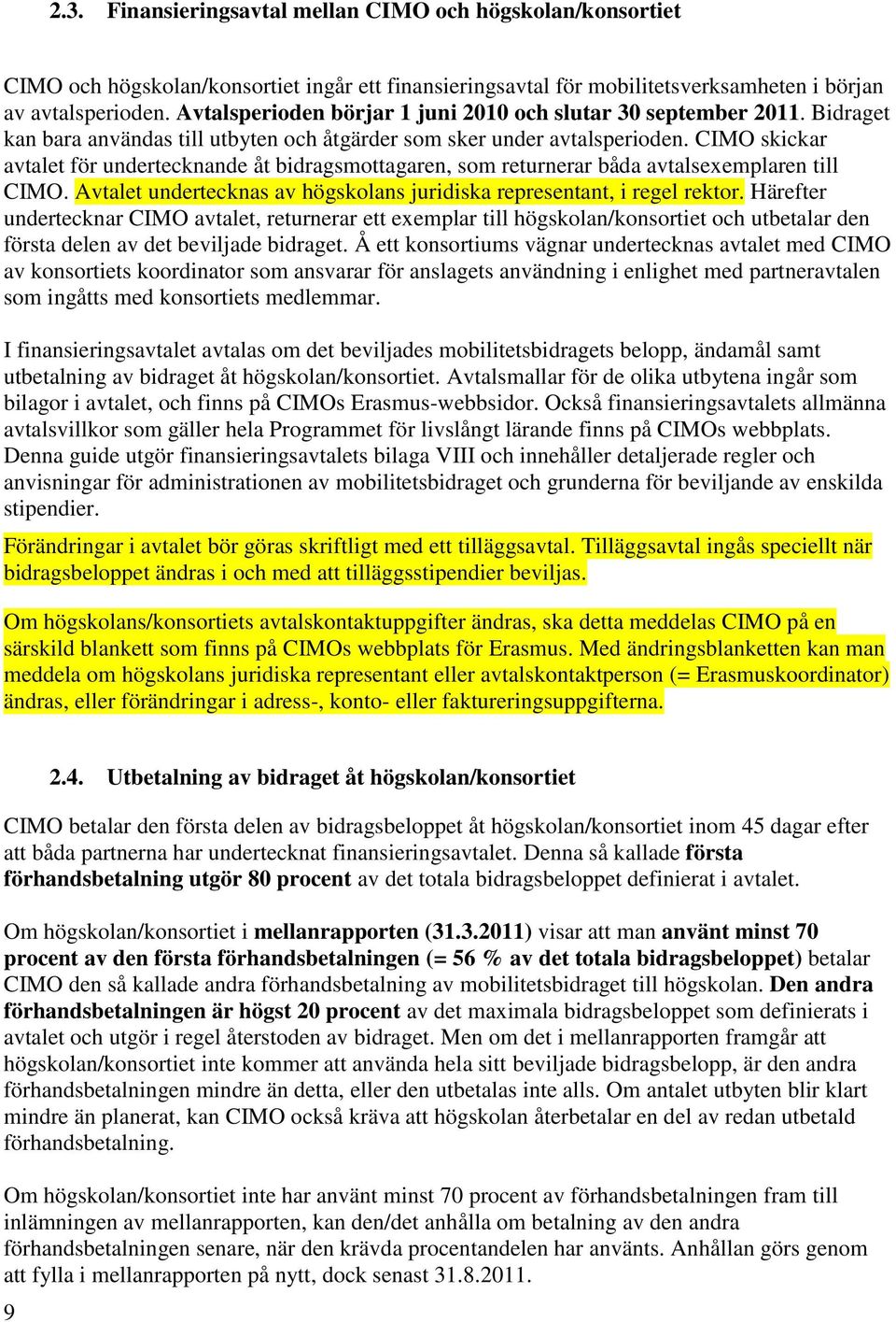 CIMO skickar avtalet för undertecknande åt bidragsmottagaren, som returnerar båda avtalsexemplaren till CIMO. Avtalet undertecknas av högskolans juridiska representant, i regel rektor.