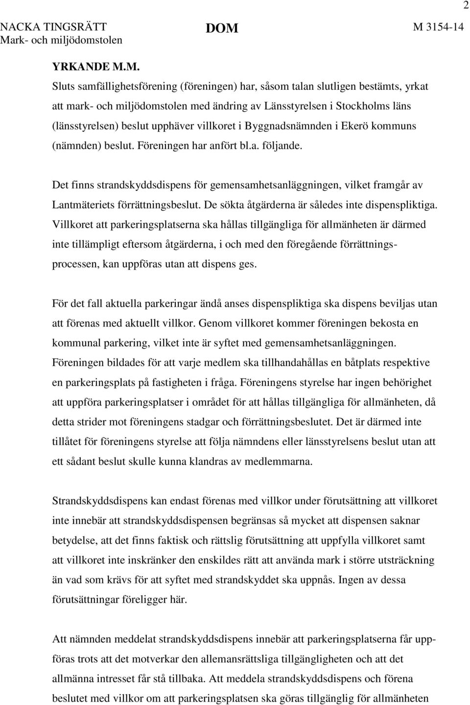 Stockholms läns (länsstyrelsen) beslut upphäver villkoret i Byggnadsnämnden i Ekerö kommuns (nämnden) beslut. Föreningen har anfört bl.a. följande.