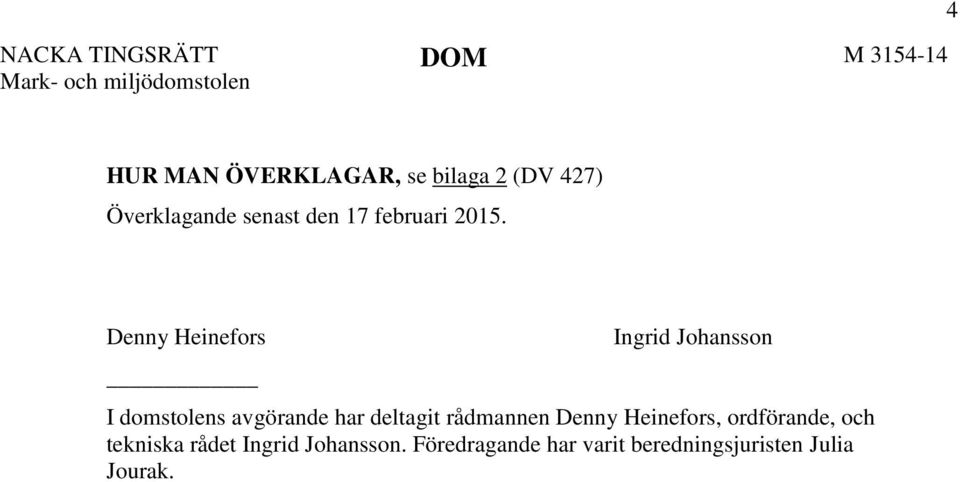 Denny Heinefors Ingrid Johansson I domstolens avgörande har deltagit rådmannen Denny