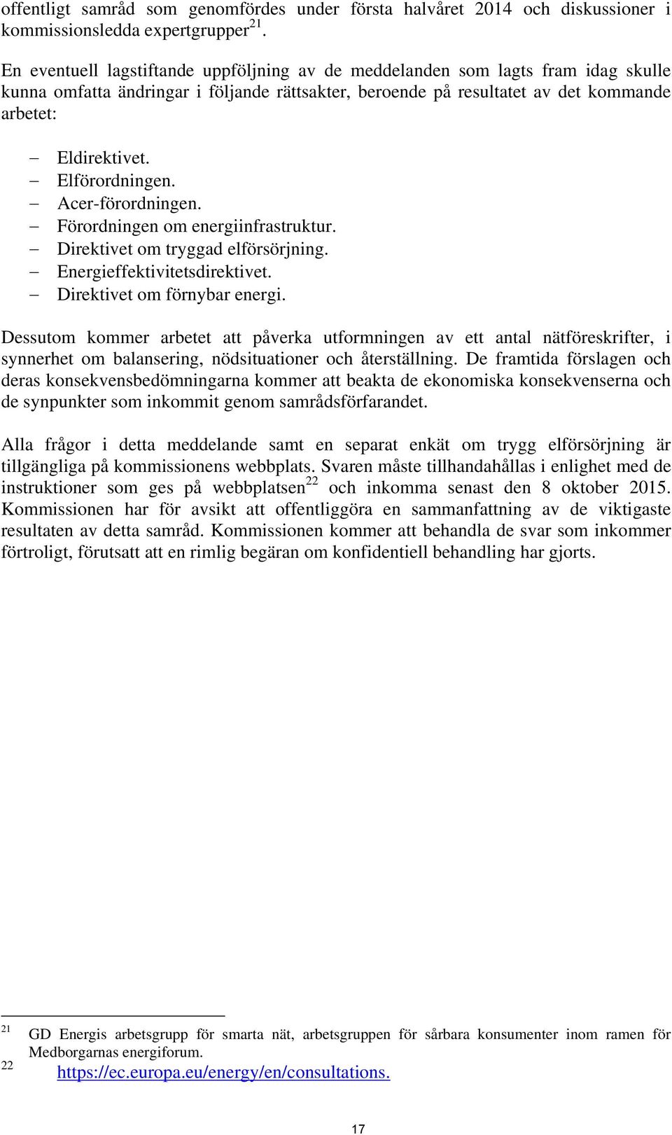 Elförordningen. Acer-förordningen. Förordningen om energiinfrastruktur. Direktivet om tryggad elförsörjning. Energieffektivitetsdirektivet. Direktivet om förnybar energi.