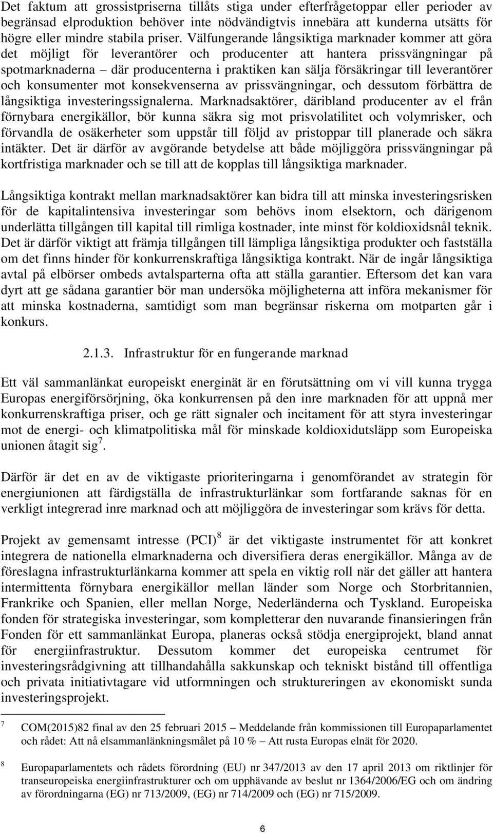 Välfungerande långsiktiga marknader kommer att göra det möjligt för leverantörer och producenter att hantera prissvängningar på spotmarknaderna där producenterna i praktiken kan sälja försäkringar