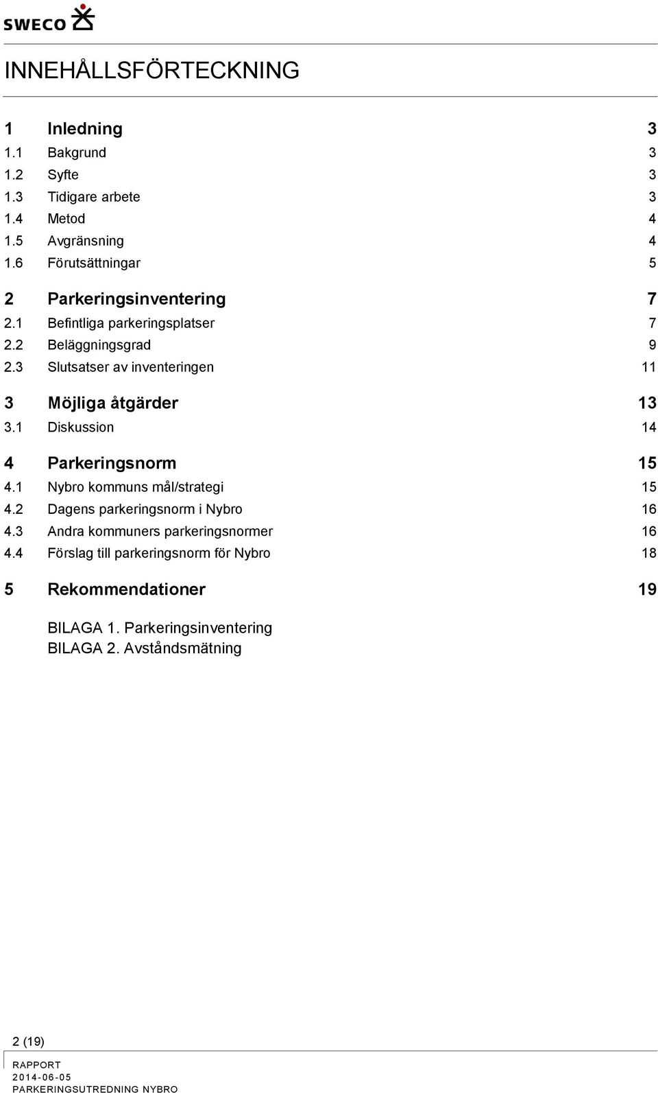 3 Slutsatser av inventeringen 11 3 Möjliga åtgärder 13 3.1 Diskussion 14 4 Parkeringsnorm 15 4.1 Nybro kommuns mål/strategi 15 4.