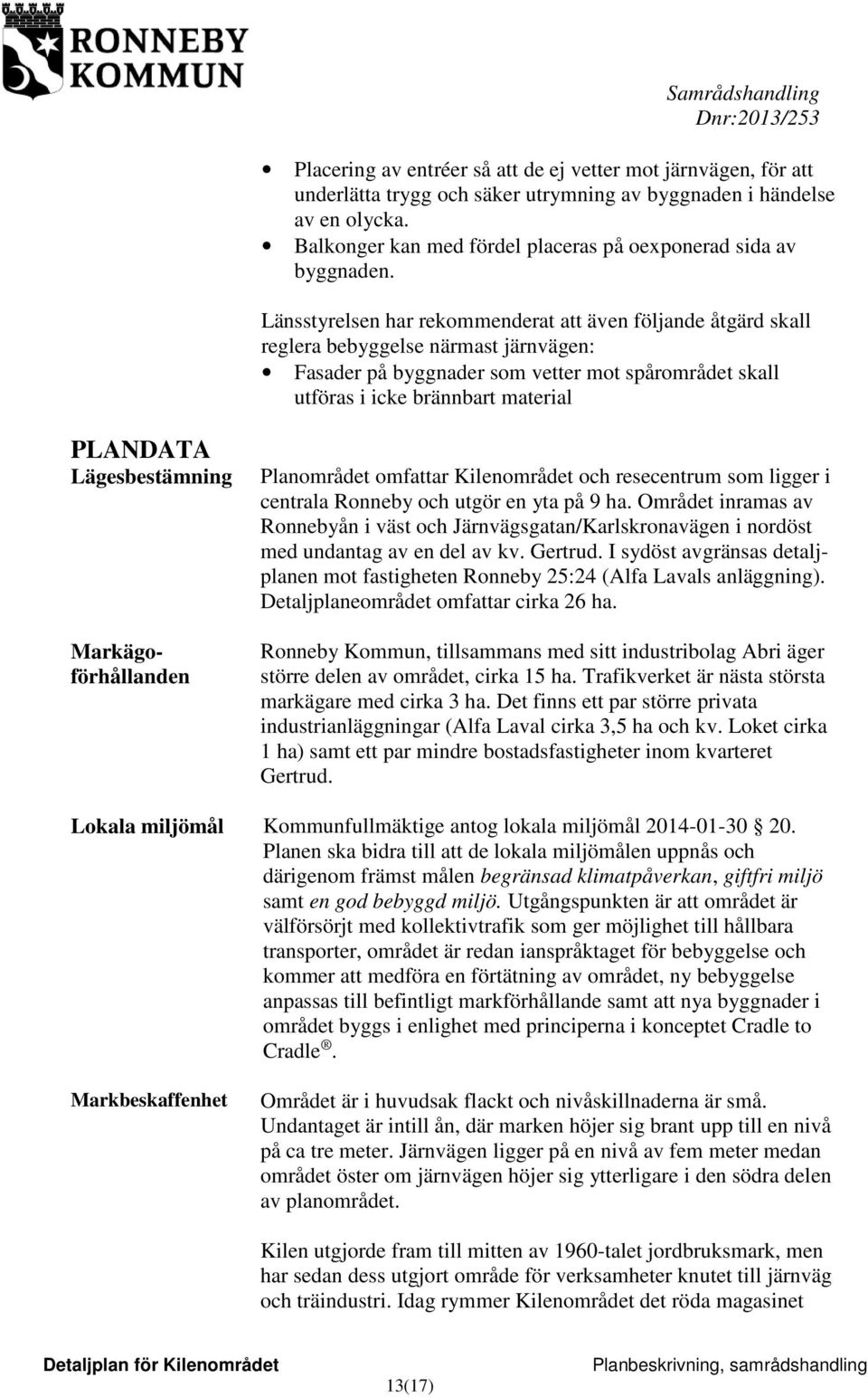 Länsstyrelsen har rekommenderat att även följande åtgärd skall reglera bebyggelse närmast järnvägen: Fasader på byggnader som vetter mot spårområdet skall utföras i icke brännbart material PLANDATA