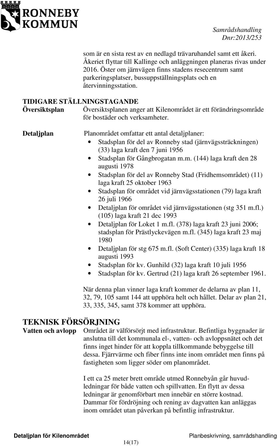 TIDIGARE STÄLLNINGSTAGANDE Översiktsplan Översiktsplanen anger att Kilenområdet är ett förändringsområde för bostäder och verksamheter.