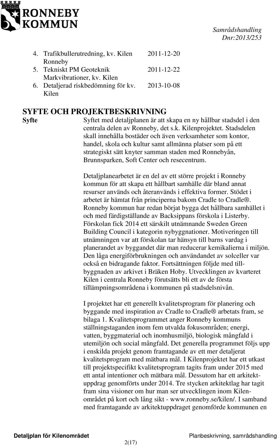 Stadsdelen skall innehålla bostäder och även verksamheter som kontor, handel, skola och kultur samt allmänna platser som på ett strategiskt sätt knyter samman staden med Ronnebyån, Brunnsparken, Soft