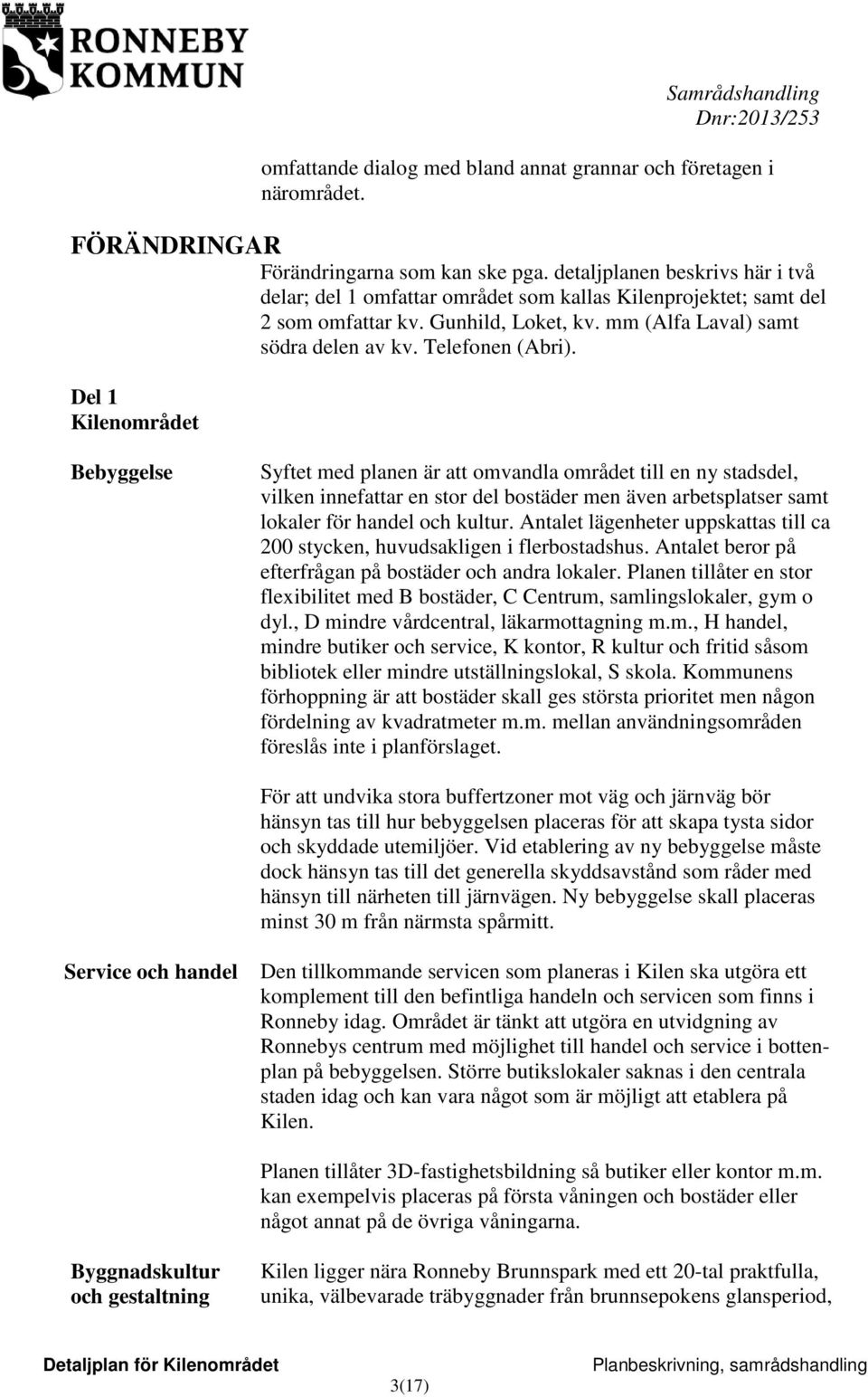Del 1 Kilenområdet Bebyggelse Syftet med planen är att omvandla området till en ny stadsdel, vilken innefattar en stor del bostäder men även arbetsplatser samt lokaler för handel och kultur.