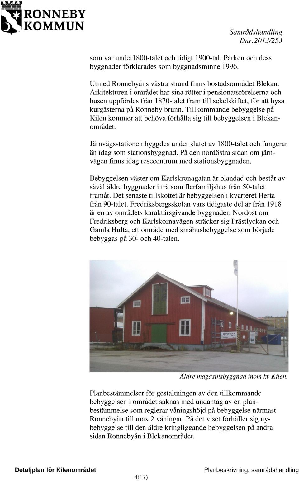 Tillkommande bebyggelse på Kilen kommer att behöva förhålla sig till bebyggelsen i Blekanområdet. Järnvägsstationen byggdes under slutet av 1800-talet och fungerar än idag som stationsbyggnad.