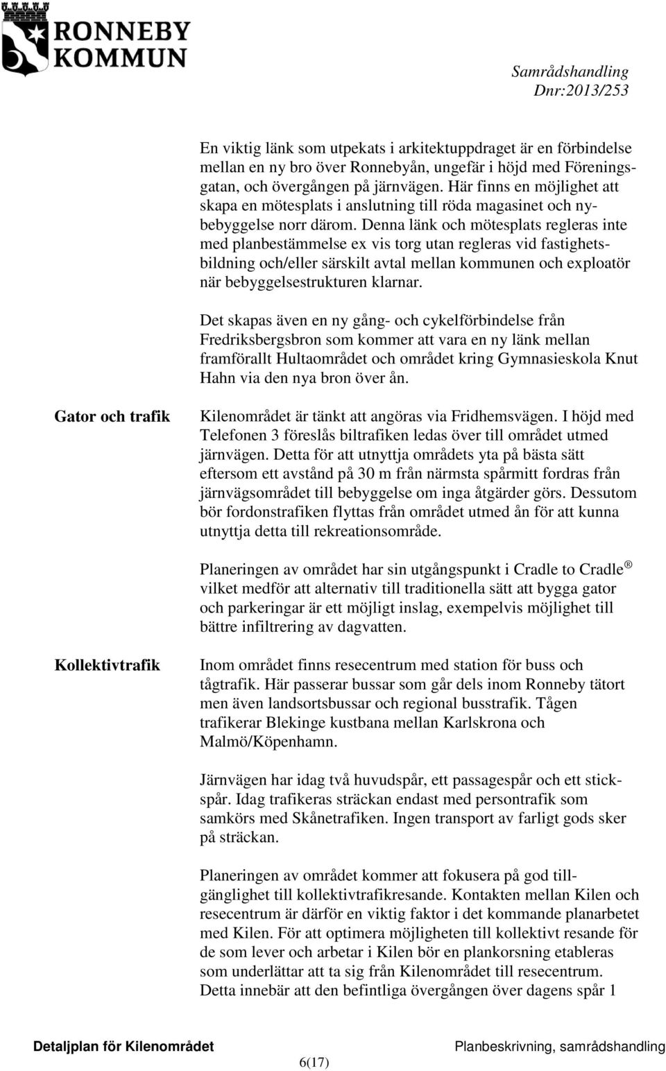 Denna länk och mötesplats regleras inte med planbestämmelse ex vis torg utan regleras vid fastighetsbildning och/eller särskilt avtal mellan kommunen och exploatör när bebyggelsestrukturen klarnar.
