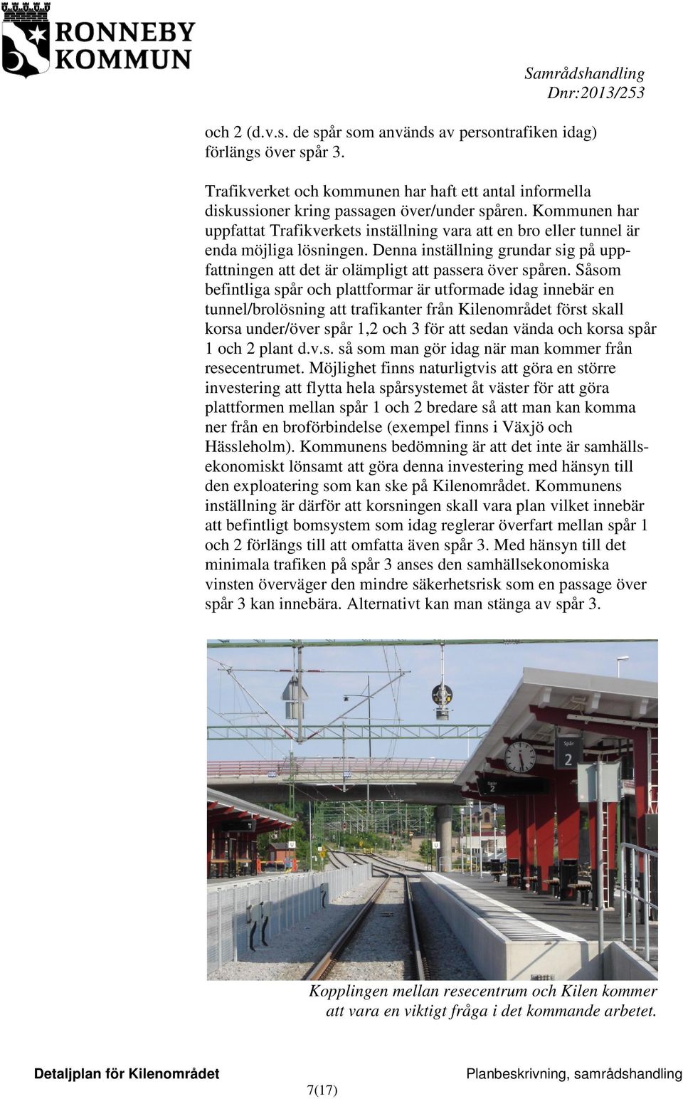Såsom befintliga spår och plattformar är utformade idag innebär en tunnel/brolösning att trafikanter från Kilenområdet först skall korsa under/över spår 1,2 och 3 för att sedan vända och korsa spår 1