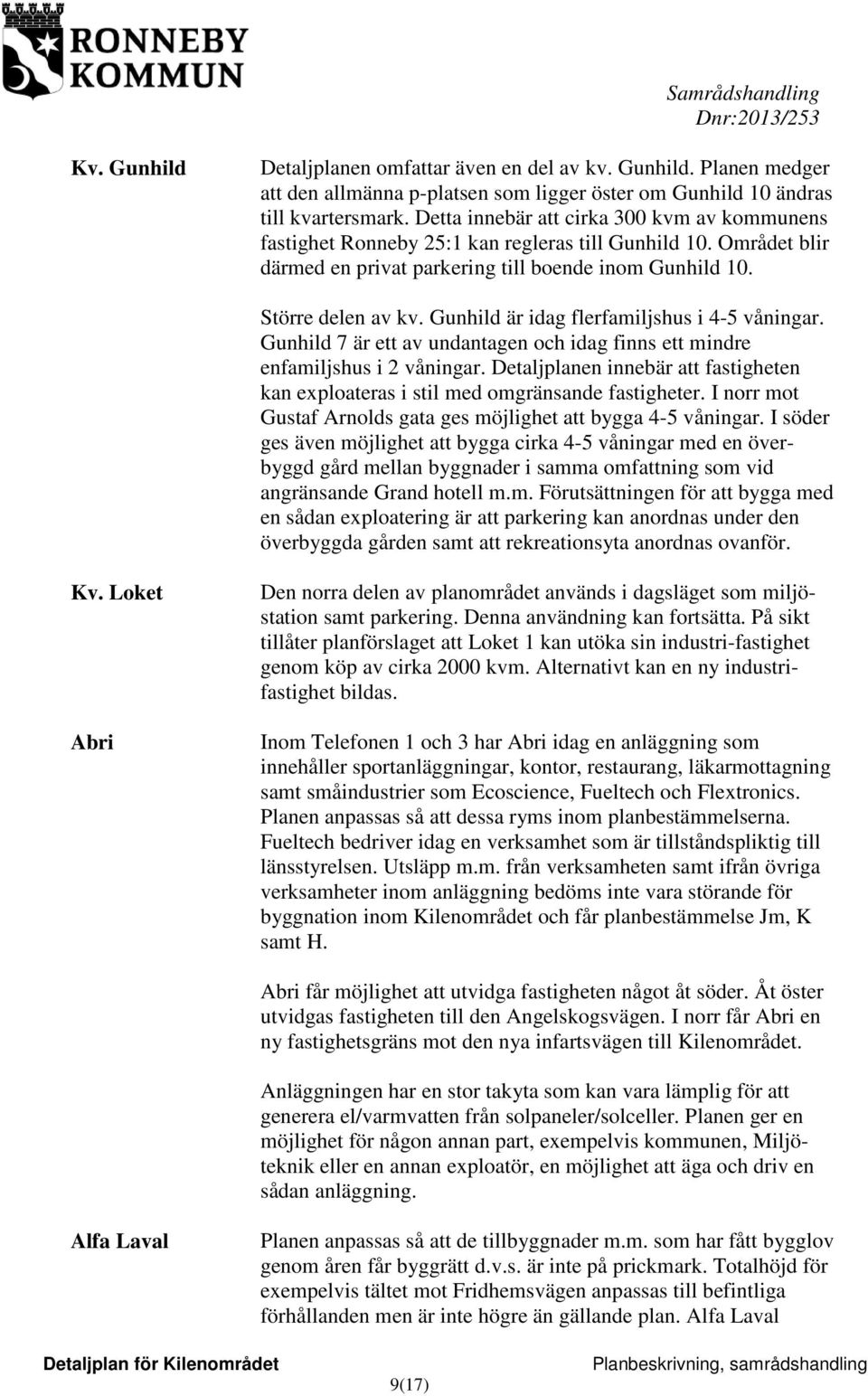 Gunhild är idag flerfamiljshus i 4-5 våningar. Gunhild 7 är ett av undantagen och idag finns ett mindre enfamiljshus i 2 våningar.