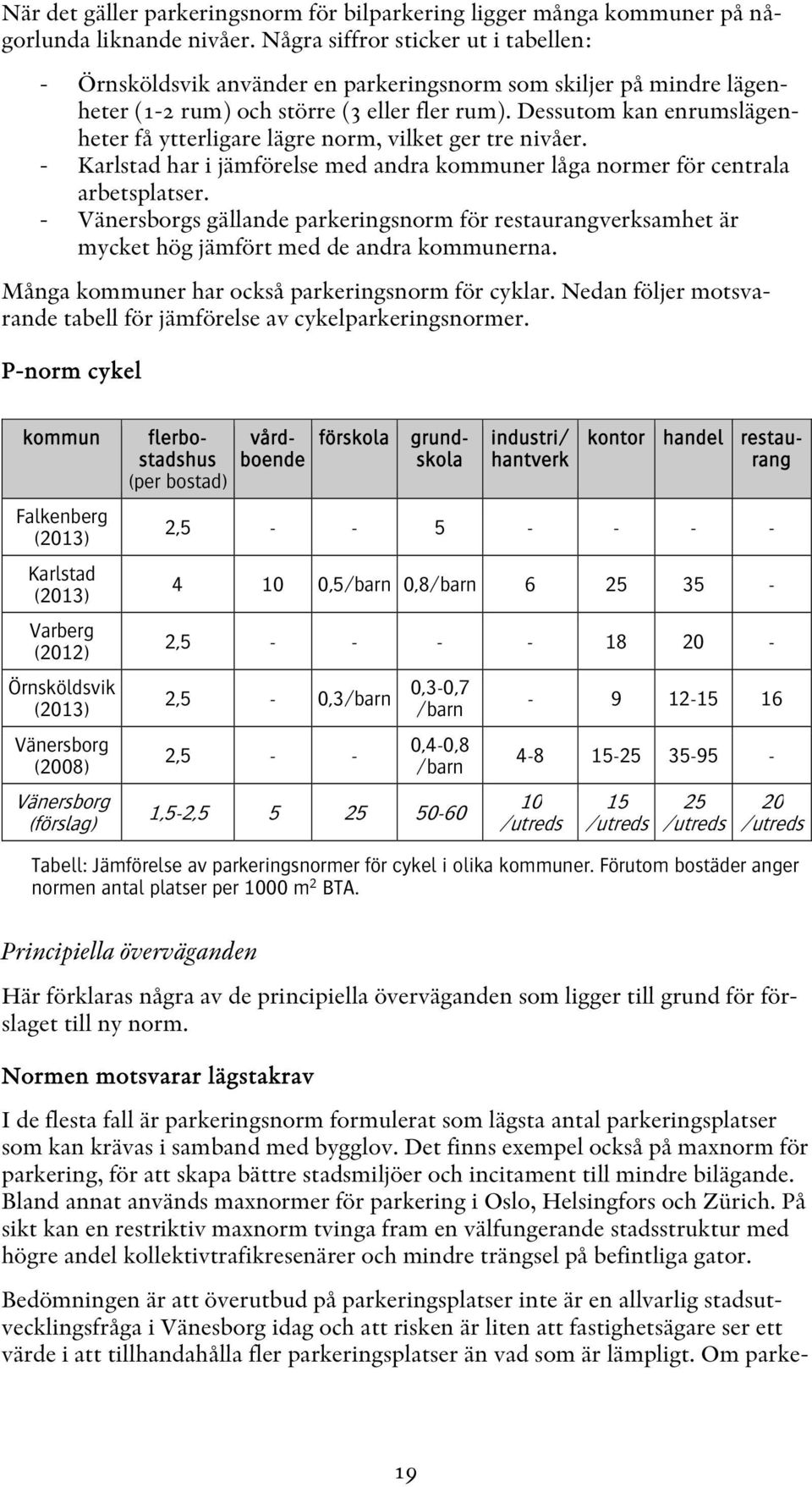 Dessutom kan enrumslägenheter få ytterligare lägre norm, vilket ger tre nivåer. - Karlstad har i jämförelse med andra kommuner låga normer för centrala arbetsplatser.