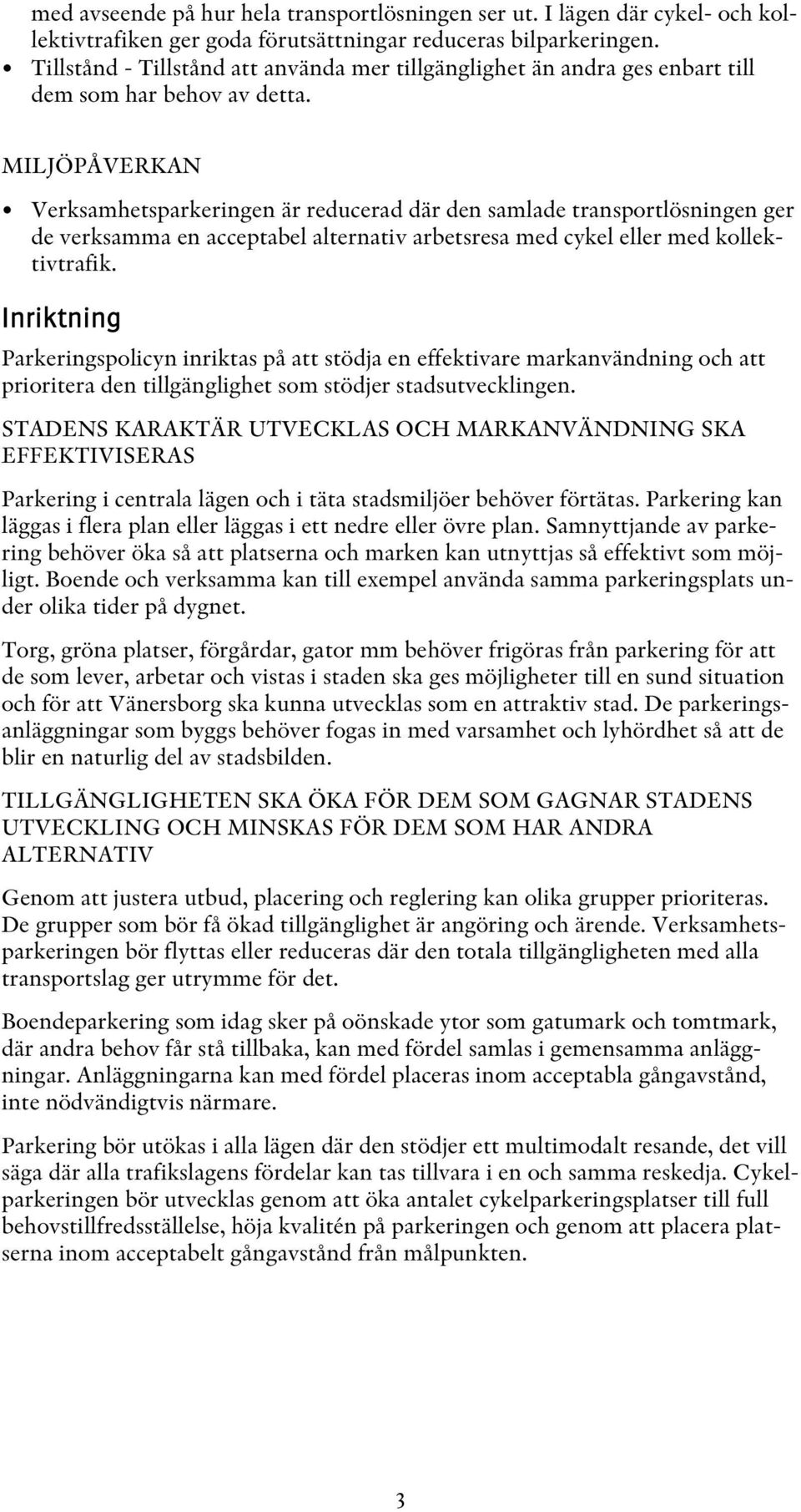 MILJÖPÅVERKAN Verksamhetsparkeringen är reducerad där den samlade transportlösningen ger de verksamma en acceptabel alternativ arbetsresa med cykel eller med kollektivtrafik.