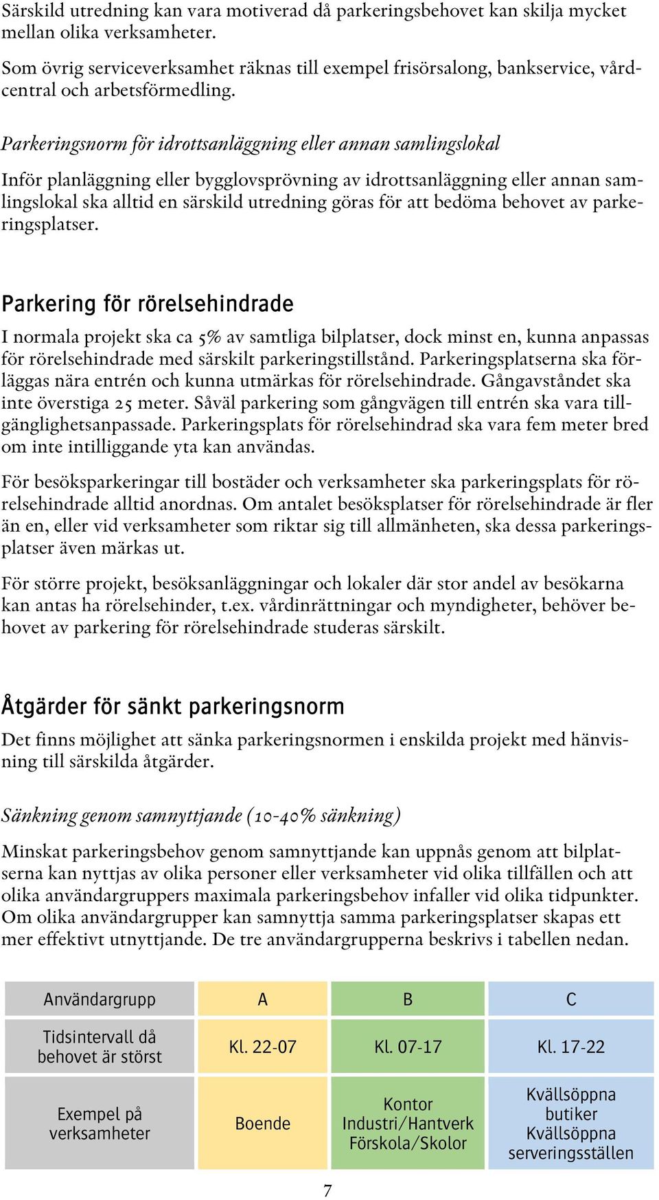 Parkeringsnorm för idrottsanläggning eller annan samlingslokal Inför planläggning eller bygglovsprövning av idrottsanläggning eller annan samlingslokal ska alltid en särskild utredning göras för att