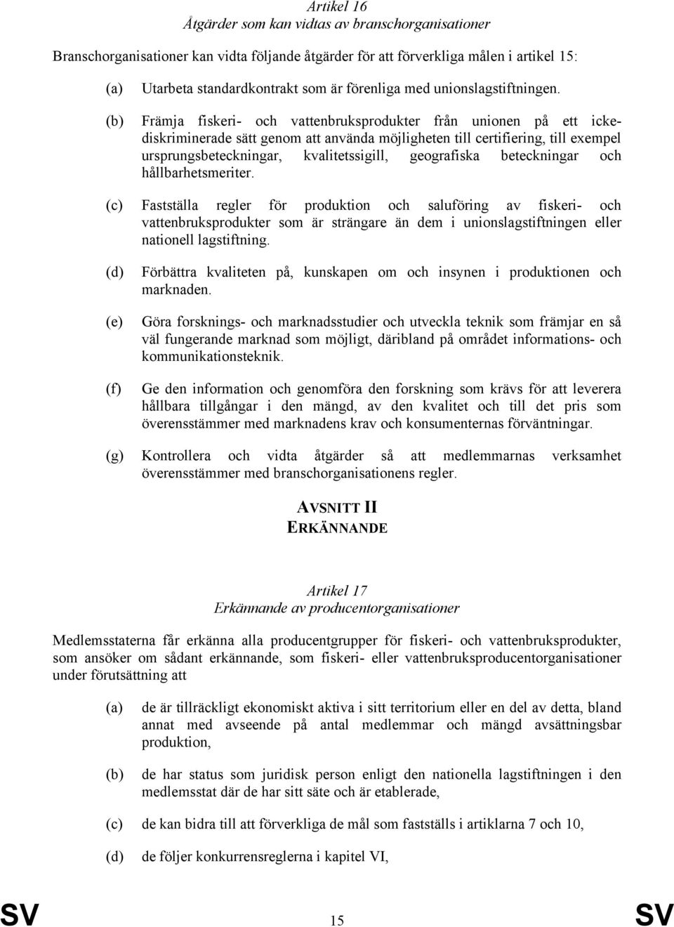 Främja fiskeri- och vattenbruksprodukter från unionen på ett ickediskriminerade sätt genom att använda möjligheten till certifiering, till exempel ursprungsbeteckningar, kvalitetssigill, geografiska