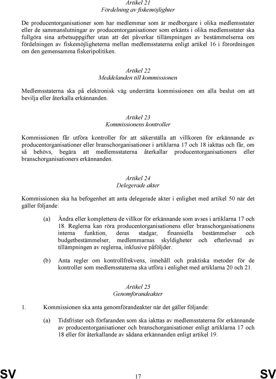 den gemensamma fiskeripolitiken. Artikel 22 Meddelanden till kommissionen Medlemsstaterna ska på elektronisk väg underrätta kommissionen om alla beslut om att bevilja eller återkalla erkännanden.