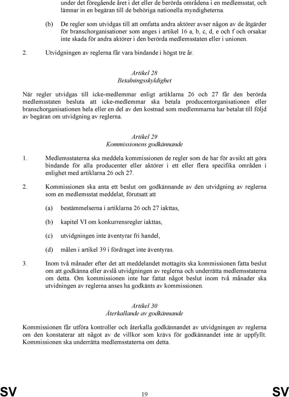 berörda medlemsstaten eller i unionen. 2. Utvidgningen av reglerna får vara bindande i högst tre år.