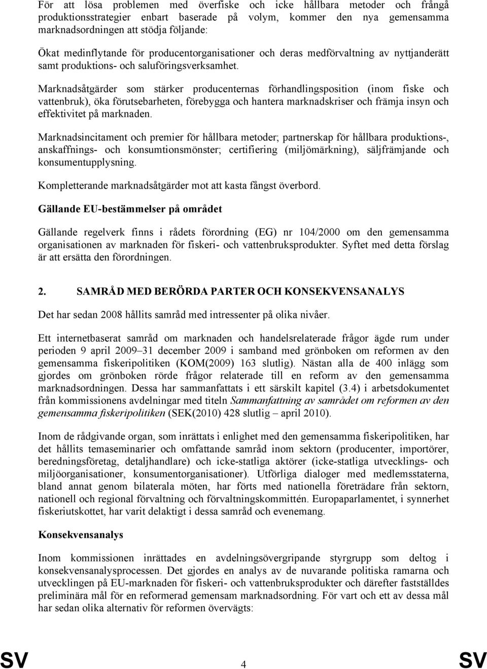 Marknadsåtgärder som stärker producenternas förhandlingsposition (inom fiske och vattenbruk), öka förutsebarheten, förebygga och hantera marknadskriser och främja insyn och effektivitet på marknaden.