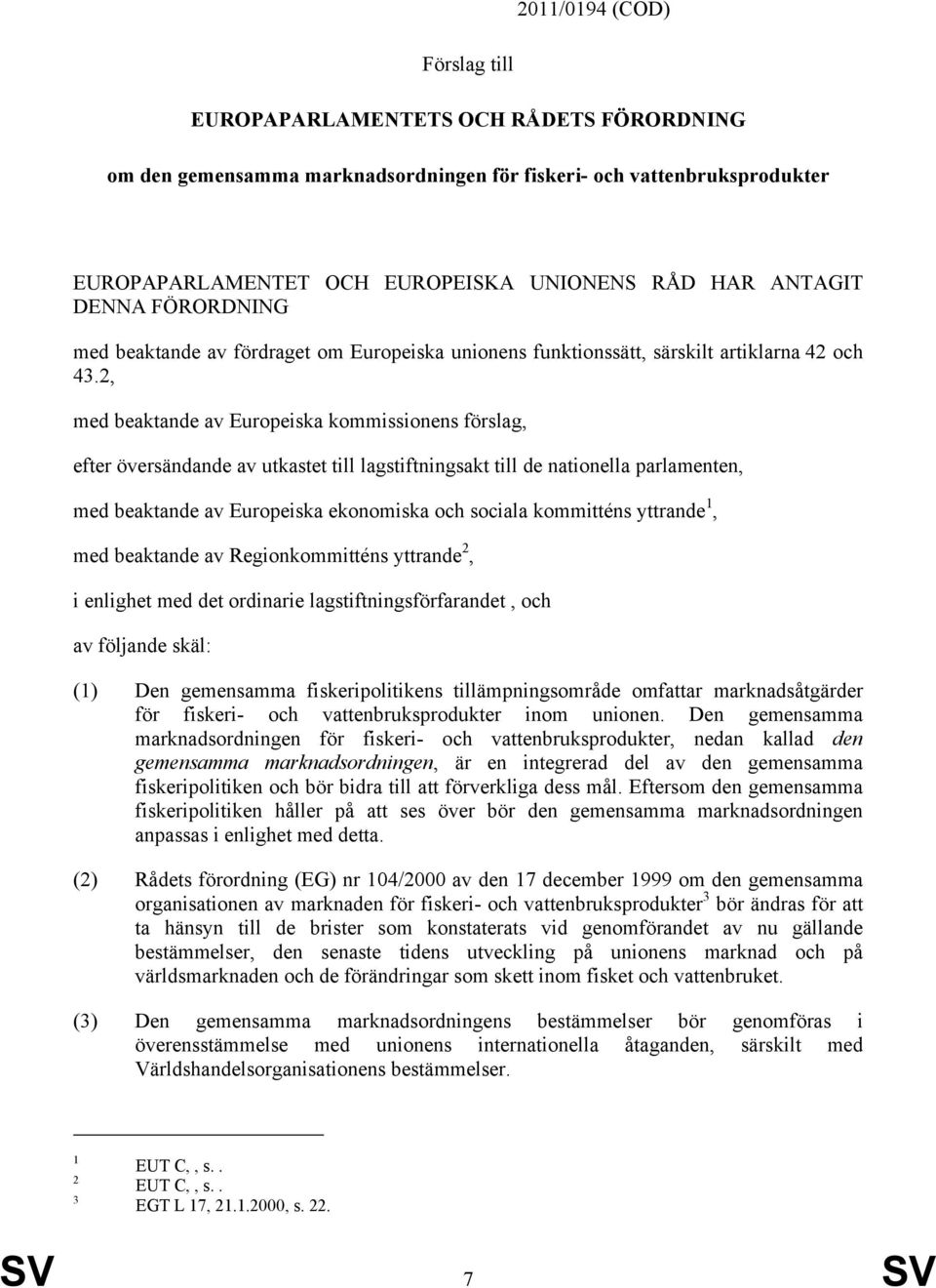 2, med beaktande av Europeiska kommissionens förslag, efter översändande av utkastet till lagstiftningsakt till de nationella parlamenten, med beaktande av Europeiska ekonomiska och sociala