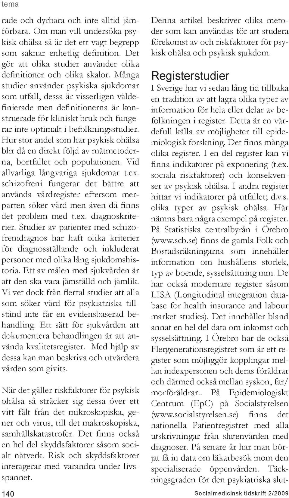 onering (t.ex. sociala riskfaktorer) och konsekvenser av psykisk ohälsa. I andra register hittar vi indikatorer på utfallet; d.v.s. olika typer av psykisk ohälsa.