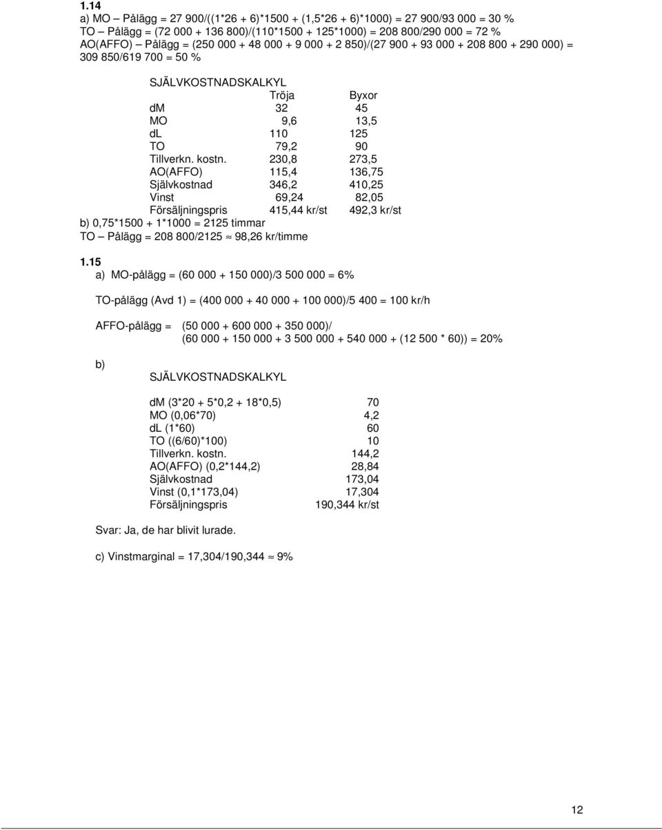 230,8 273,5 AO(AFFO) 115,4 136,75 Självkostnad 346,2 410,25 Vinst 69,24 82,05 Försäljningspris 415,44 kr/st 492,3 kr/st b) 0,75*1500 + 1*1000 = 2125 timmar TO Pålägg = 208 800/2125 98,26 kr/timme 1.