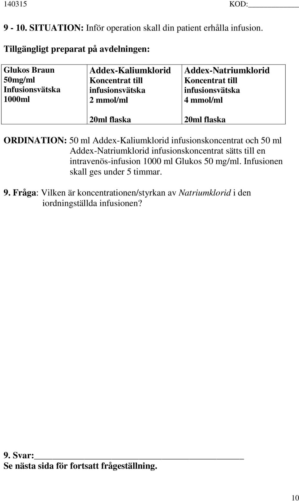 Addex-Natriumklorid Koncentrat till infusionsvätska 4 mmol/ml 20ml flaska ORDINATION: 50 ml Addex-Kaliumklorid infusionskoncentrat och 50 ml Addex-Natriumklorid