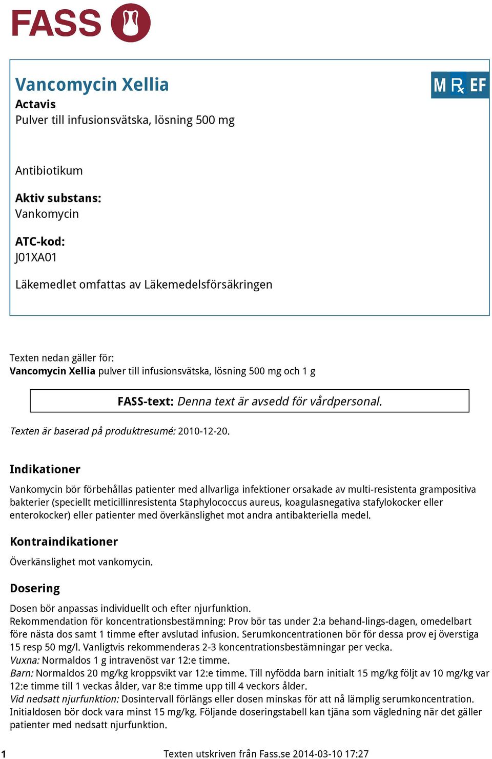 Indikationer Vankomycin bör förbehållas patienter med allvarliga infektioner orsakade av multi resistenta grampositiva bakterier (speciellt meticillinresistenta Staphylococcus aureus,