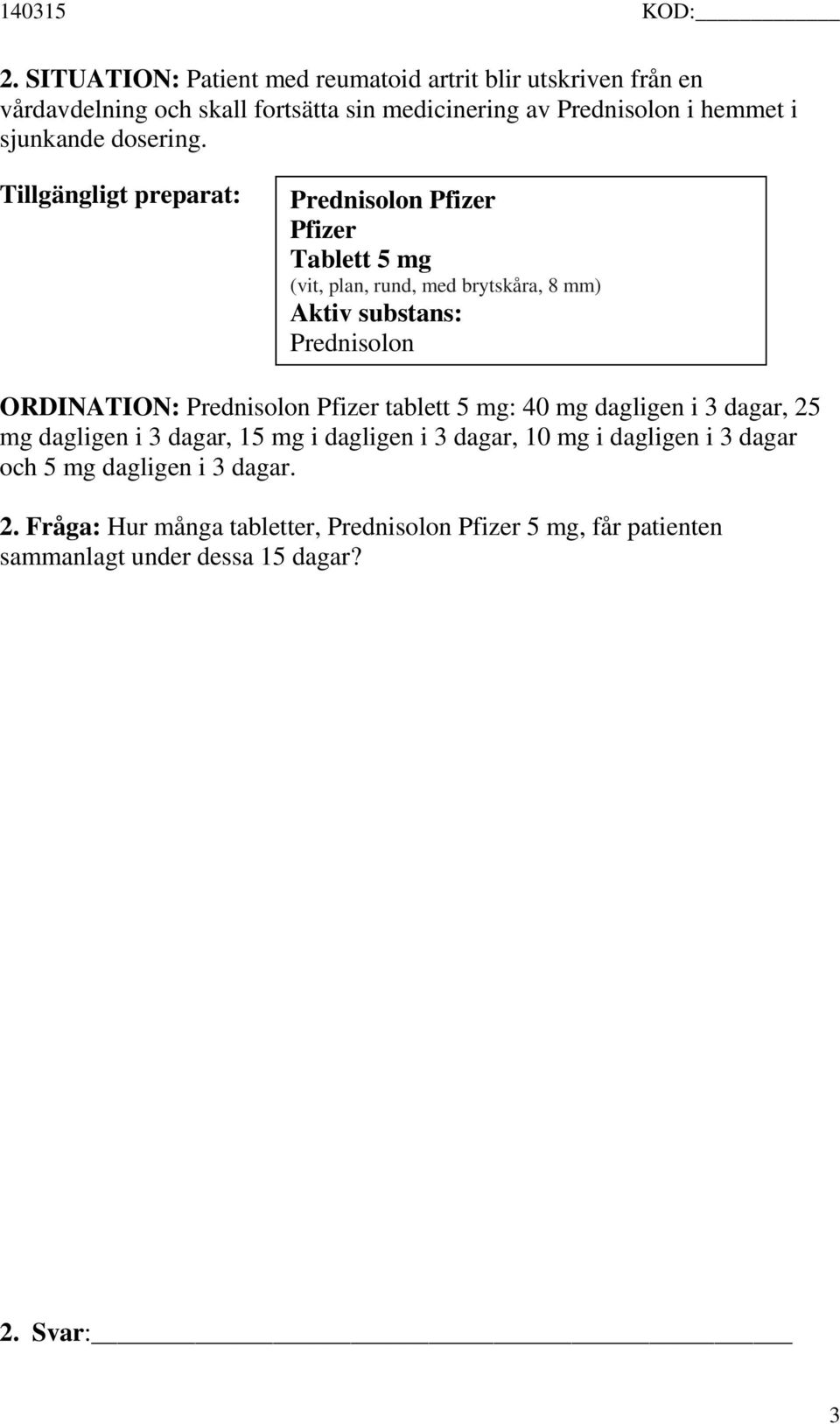 Tillgängligt preparat: Prednisolon Pfizer Pfizer Tablett 5 mg (vit, plan, rund, med brytskåra, 8 mm) Aktiv substans: Prednisolon ORDINATION: