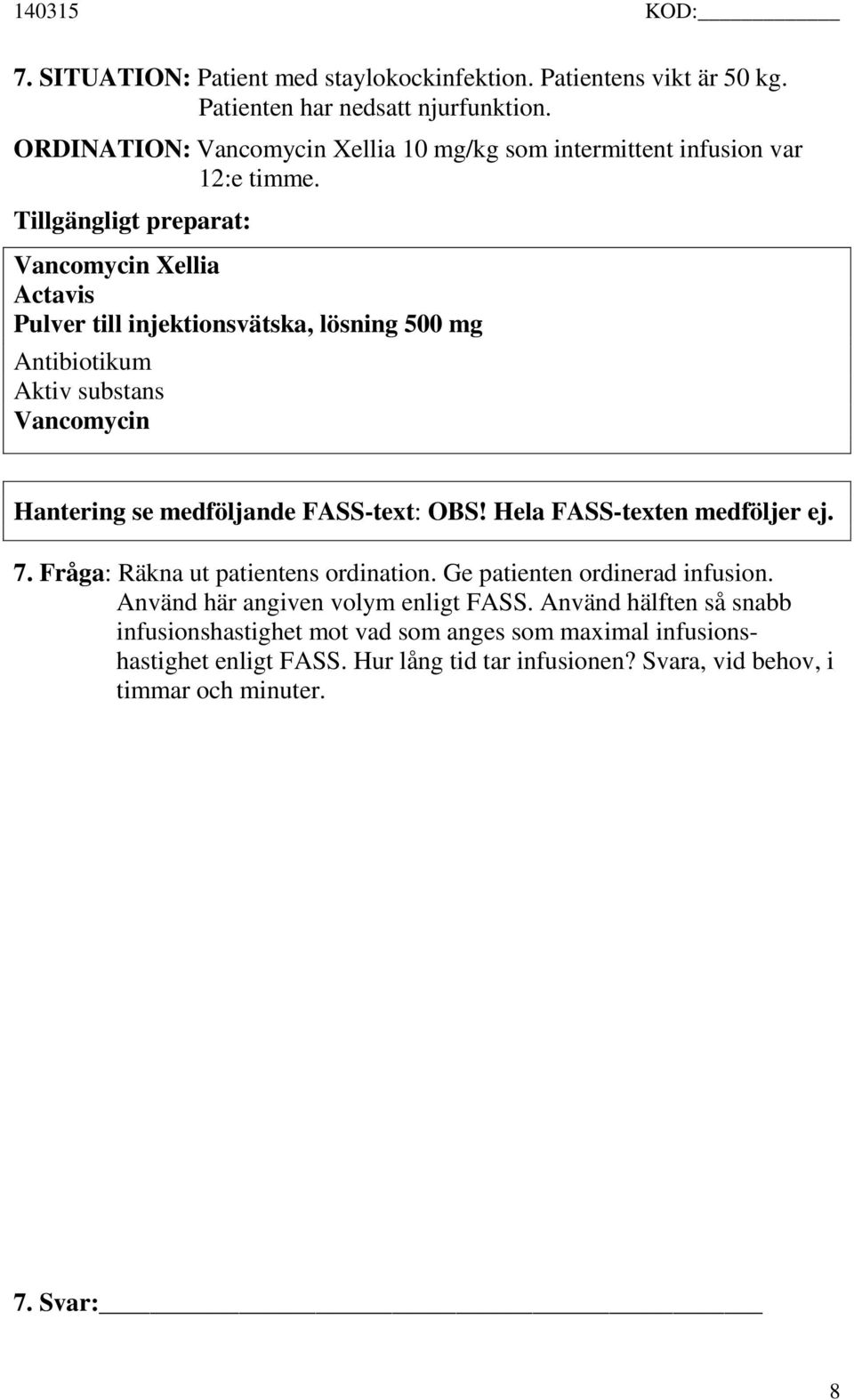 Tillgängligt preparat: Vancomycin Xellia Actavis Pulver till injektionsvätska, lösning 500 mg Antibiotikum Aktiv substans Vancomycin Hantering se medföljande FASS-text: OBS!