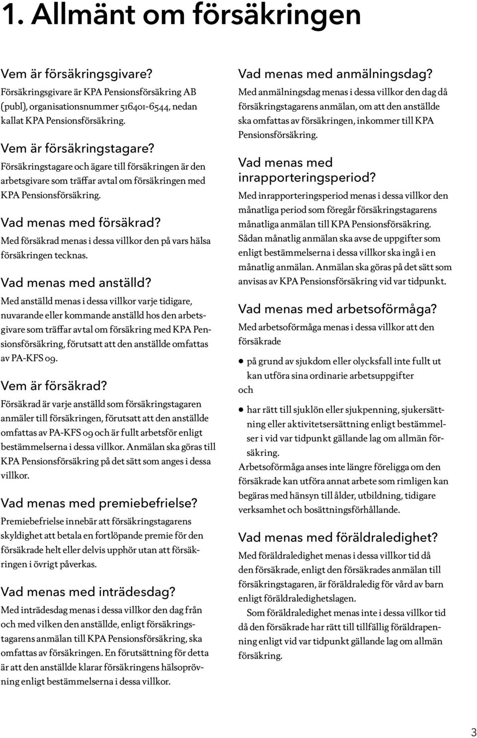 Med försäkrad menas i dessa villkor den på vars hälsa försäkringen tecknas. Vad menas med anställd?
