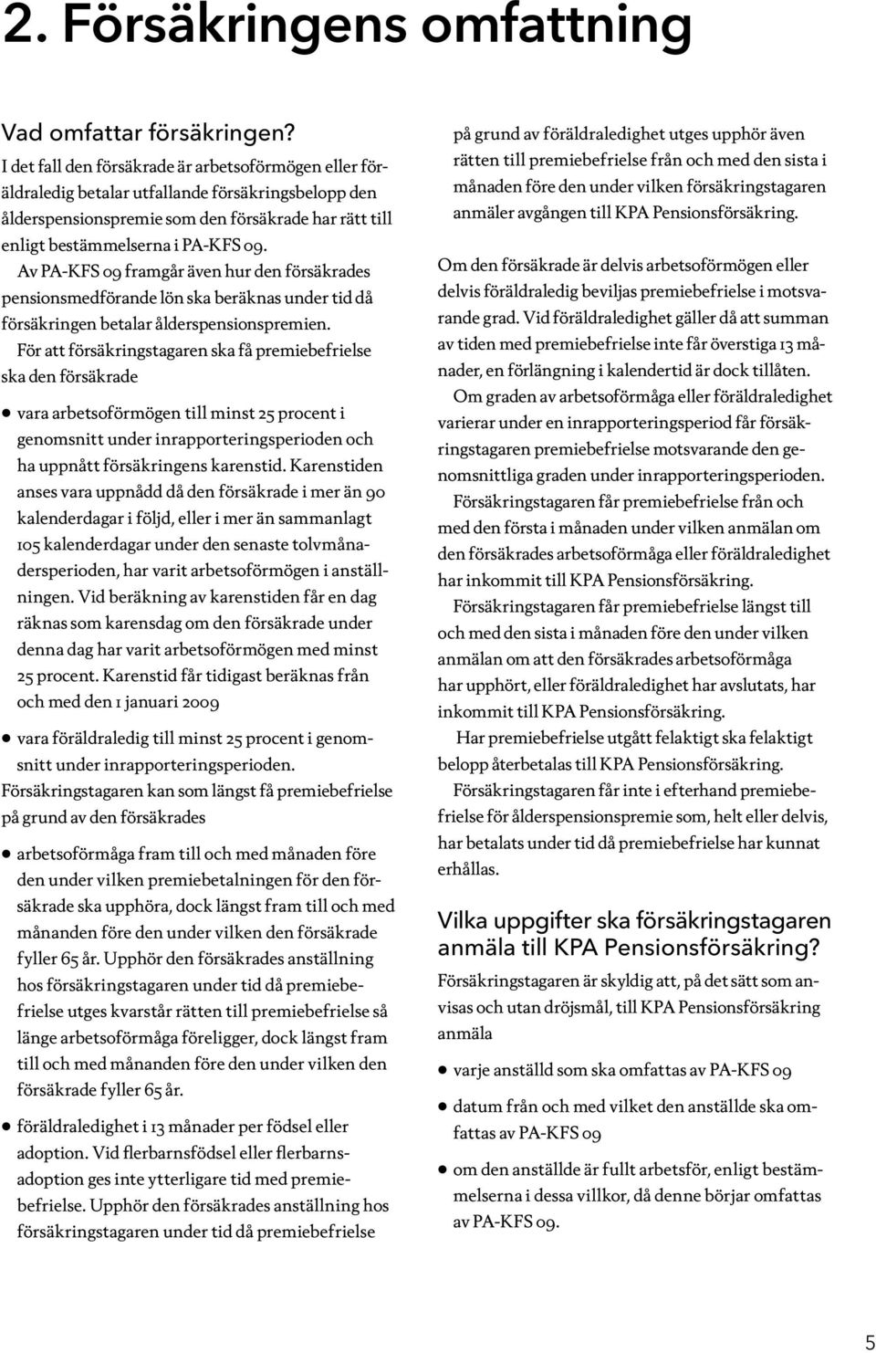 Av PA-KFS 09 framgår även hur den försäkrades pensionsmedförande lön ska beräknas under tid då försäkringen betalar ålderspensionspremien.