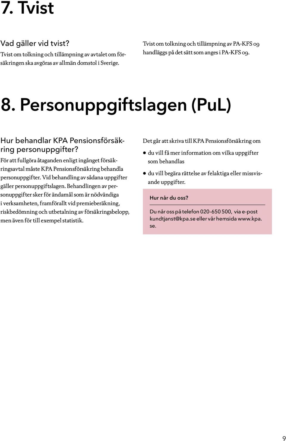 För att fullgöra åtaganden enligt ingånget försäkringsavtal måste KPA Pensionsförsäkring behandla personuppgifter. Vid behandling av sådana uppgifter gäller personuppgiftslagen.