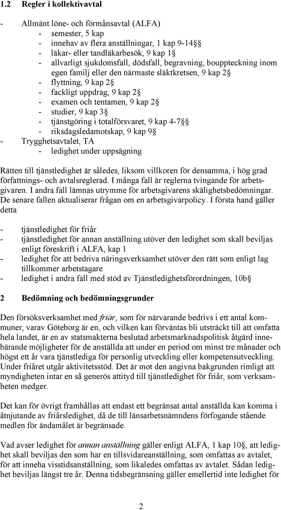 tjänstgöring i totalförsvaret, 9 kap 4-7 - riksdagsledamotskap, 9 kap 9 - Trygghetsavtalet, TA - ledighet under uppsägning Rätten till tjänstledighet är således, liksom villkoren för densamma, i hög