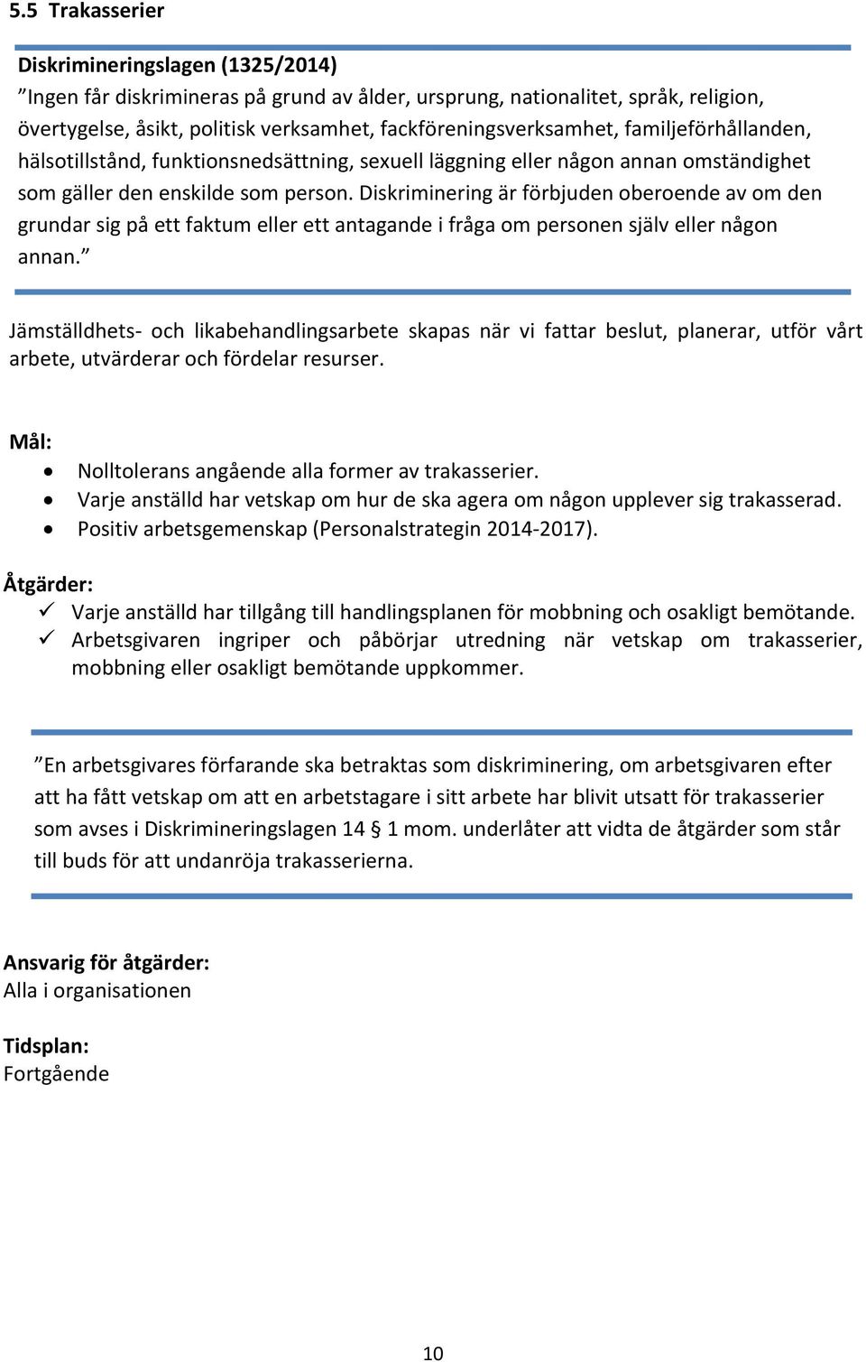 Diskriminering är förbjuden oberoende av om den grundar sig på ett faktum eller ett antagande i fråga om personen själv eller någon annan.